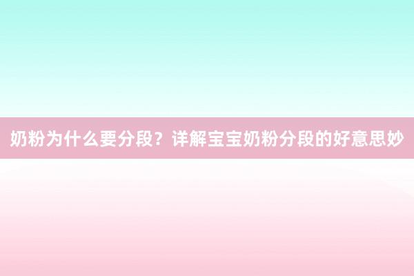 奶粉为什么要分段？详解宝宝奶粉分段的好意思妙